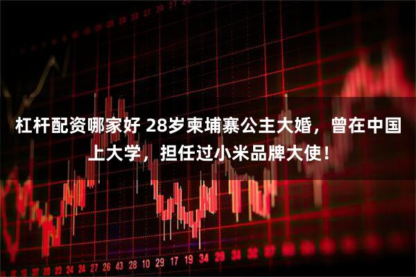 杠杆配资哪家好 28岁柬埔寨公主大婚，曾在中国上大学，担任过小米品牌大使！